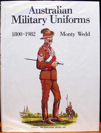 Australian Military Uniforms 1800-1982 - Monty Wedd