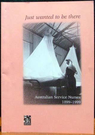 Just wanted to be there - Australian Service Nurses 1899-1999