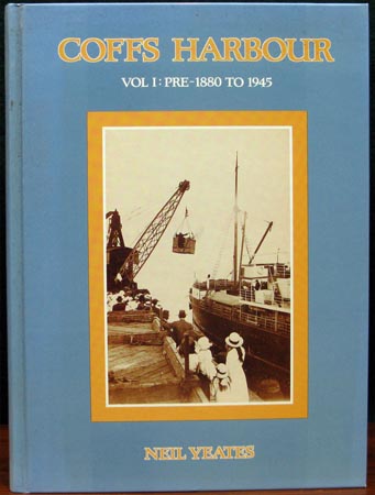 Coffs Harbour - Vol. 1 Pre 1880 - 1945 - Neil Yeates