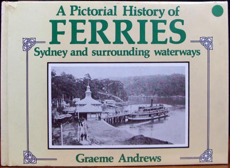 A Pictorial History of Ferries - Sydne and surrounding waterways - Graeme Andrews