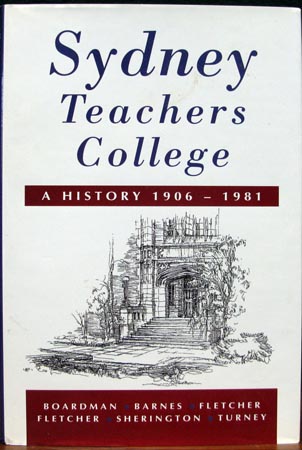 Sydney Teachers College - A History 1906-1981 - Boardman & Barnes