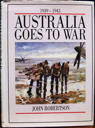 Australia Goes To War 1939-1945 - John Robertson