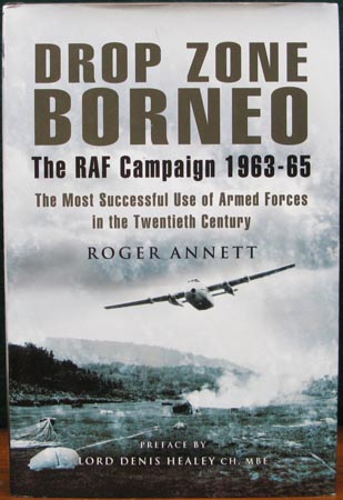 Drop Zone Borneo - The RAF Campaign 1963-65 - Roger Annett