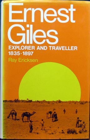 Ernest Giles - Explorer and Traveller 1835-1897 - Ray Ericksen