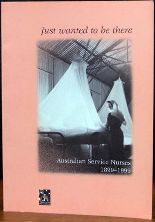 Just wanted to be there - Australian Service Nurses 1899-1999