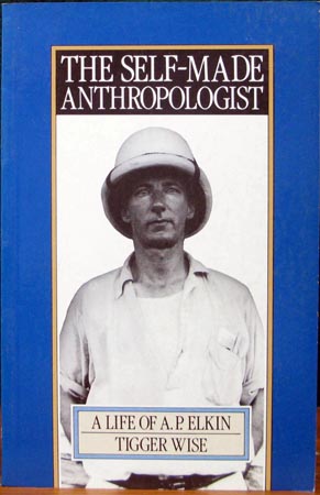 Self-Made Anthropologist - A Life of A. P. Elkin - Tigger Wise