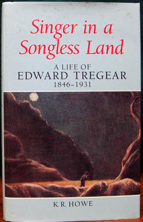 Singer in a Songless Land - A Life of Edward Tregear 1846-1931 - K. R. Howe