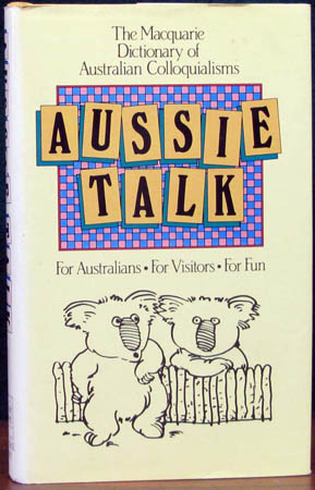 Aussie Talk - The Macquarie Dictionary of Australian Colloquialisms