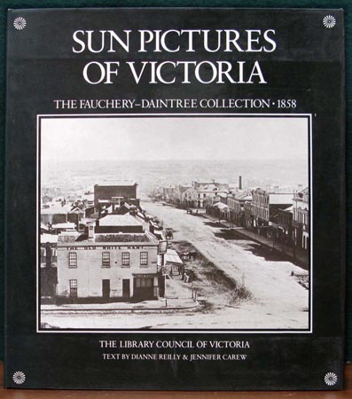 Sun Pictures of Victoria - The Fauchery-Daintree Collection 1858
