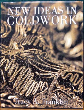 New Ideas In Goldwork - Tracy A. Franklin